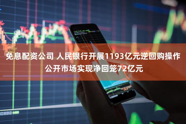 免息配资公司 人民银行开展1193亿元逆回购操作 公开市场实现净回笼72亿元